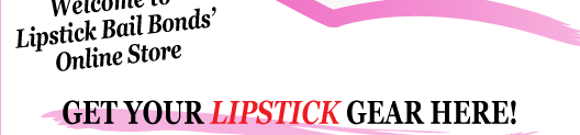 Welcome to lipstick Bail Bonds' Online Store